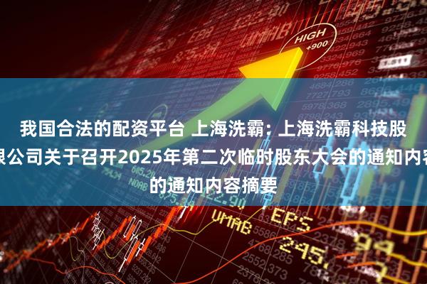 我国合法的配资平台 上海洗霸: 上海洗霸科技股份有限公司关于召开2025年第二次临时股东大会的通知内容摘要