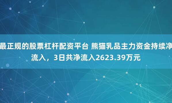 最正规的股票杠杆配资平台 熊猫乳品主力资金持续净流入，3日共净流入2623.39万元