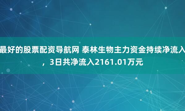 最好的股票配资导航网 泰林生物主力资金持续净流入，3日共净流入2161.01万元